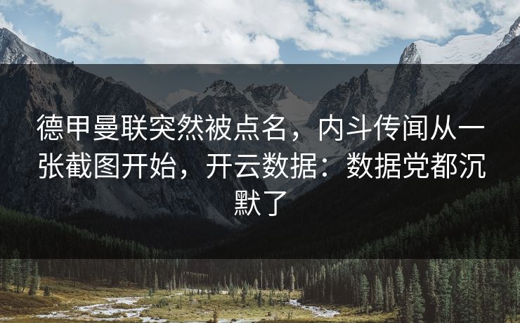 德甲曼联突然被点名，内斗传闻从一张截图开始，开云数据：数据党都沉默了